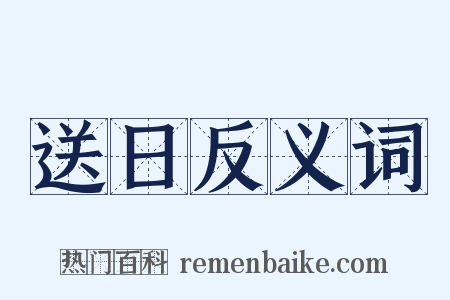 送日反义词是什么意思的图片